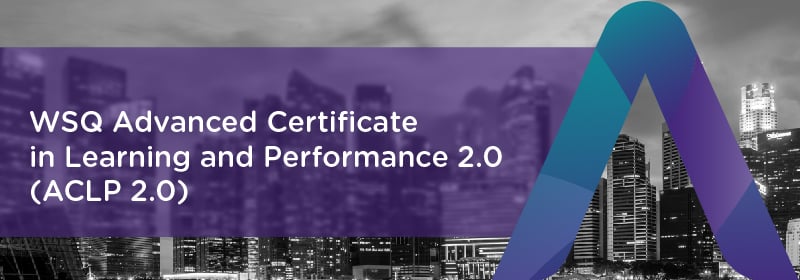 WSQ Advanced Certificate in Learning for Performance 2.0 (ACLP 2.0) Preview